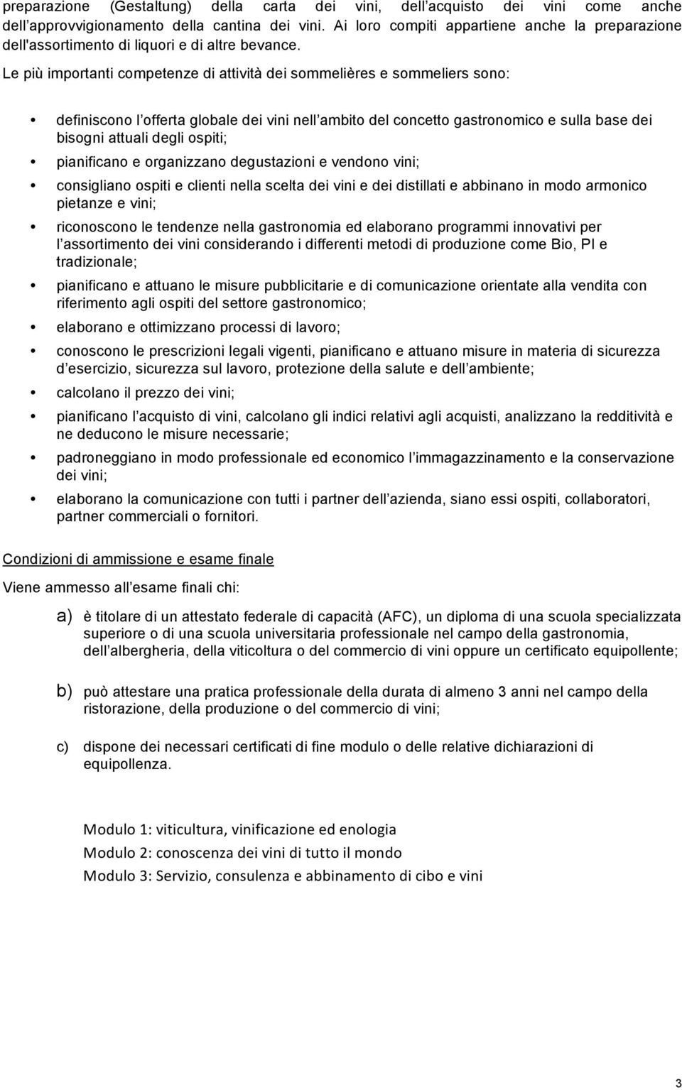 Le più importanti competenze di attività dei sommelières e sommeliers sono: definiscono l offerta globale dei vini nell ambito del concetto gastronomico e sulla base dei bisogni attuali degli ospiti;