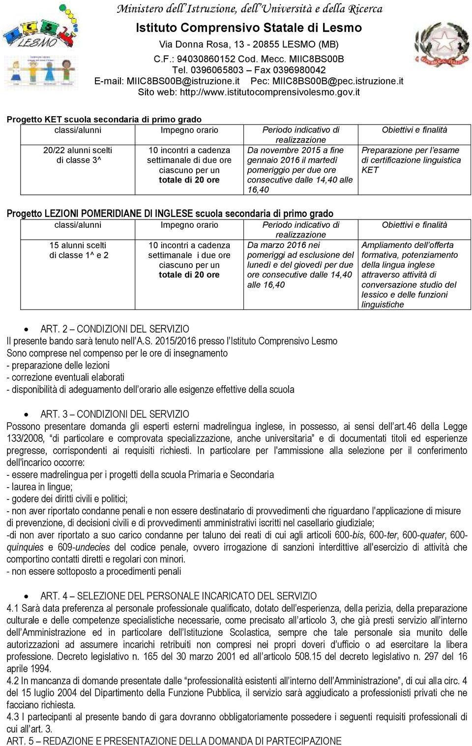 settimanale i due ore ciascuno per un totale di 20 ore Da marzo 2016 nei pomeriggi ad esclusione del lunedì e del giovedì per due ore consecutive dalle 14,40 alle 16,40 Preparazione per l esame di