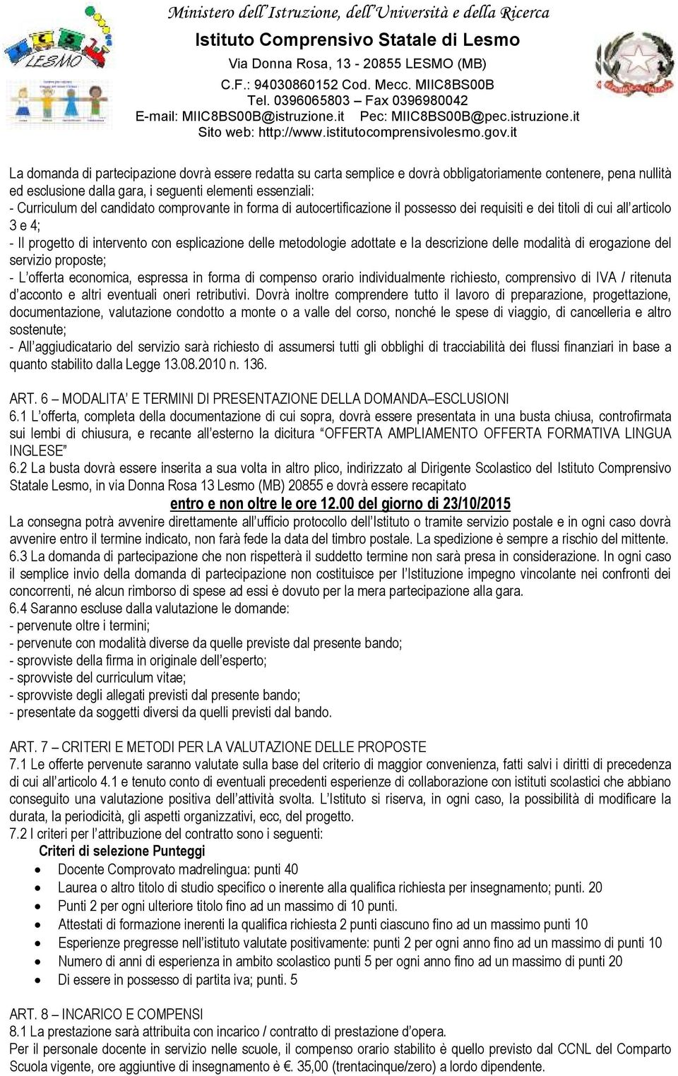 descrizione delle modalità di erogazione del servizio proposte; - L offerta economica, espressa in forma di compenso orario individualmente richiesto, comprensivo di IVA / ritenuta d acconto e altri