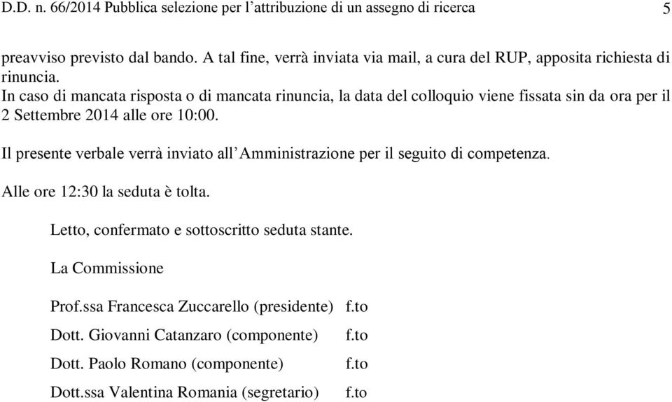 In caso di mancata risposta o di mancata rinuncia, la data del colloquio viene fissata sin da ora per il 2 Settembre 2014 alle ore 10:00.