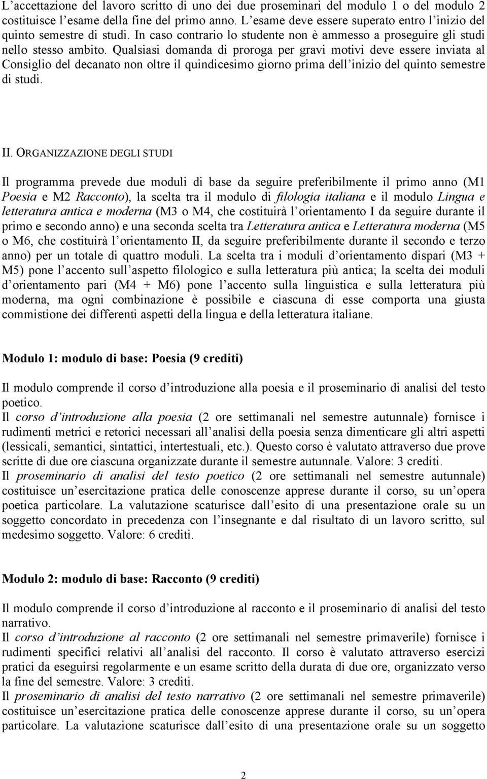 Qualsiasi domanda di proroga per gravi motivi deve essere inviata al Consiglio del decanato non oltre il quindicesimo giorno prima dell inizio del quinto semestre di studi. II.