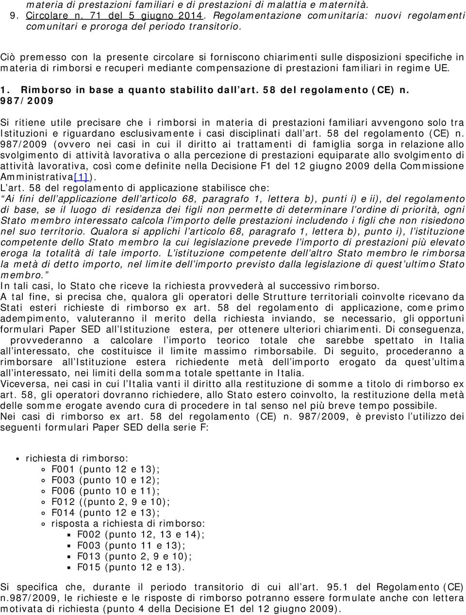 Ciò premesso con la presente circolare si forniscono chiarimenti sulle disposizioni specifiche in materia di rimborsi e recuperi mediante compensazione di prestazioni familiari in regime UE. 1.