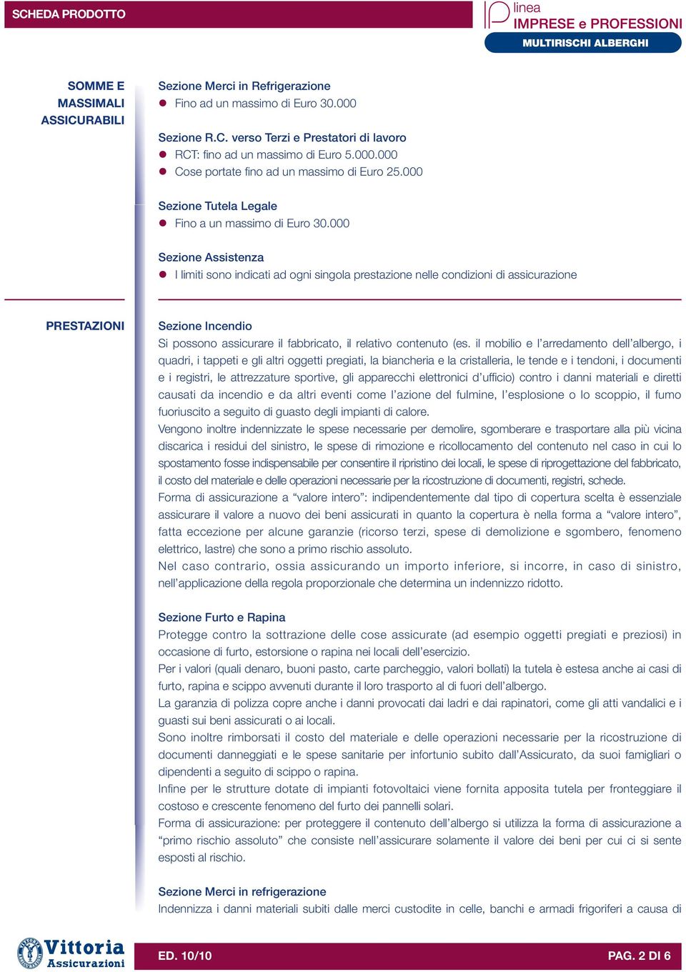 000 Sezione Assistenza l I limiti sono indicati ad ogni singola prestazione nelle condizioni di assicurazione PRESTAZIONI Sezione Incendio Si possono assicurare il fabbricato, il relativo contenuto