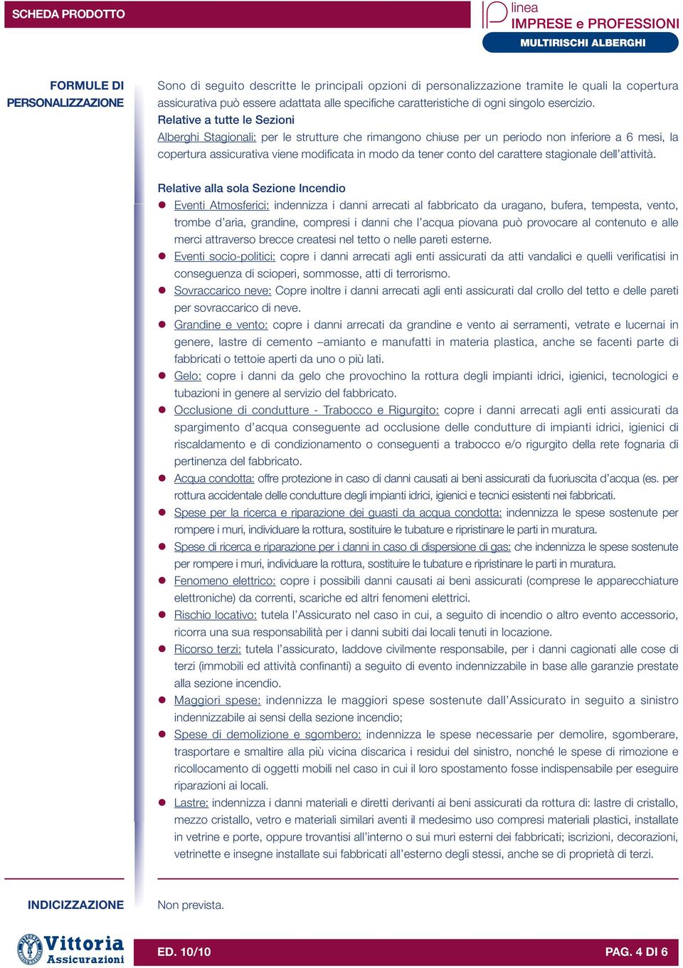 Relative a tutte le Sezioni Alberghi Stagionali: per le strutture che rimangono chiuse per un periodo non inferiore a 6 mesi, la copertura assicurativa viene modificata in modo da tener conto del