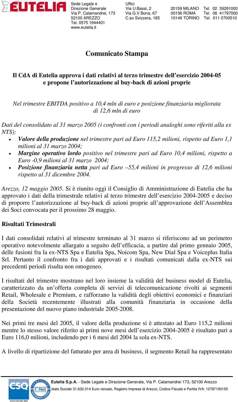 Euro 115,2 milioni, rispetto ad Euro 1,1 milioni al 31 marzo 2004; Margine operativo lordo positivo nel trimestre pari ad Euro 10,4 milioni, rispetto a Euro -0,9 milioni al 31 marzo 2004; Posizione