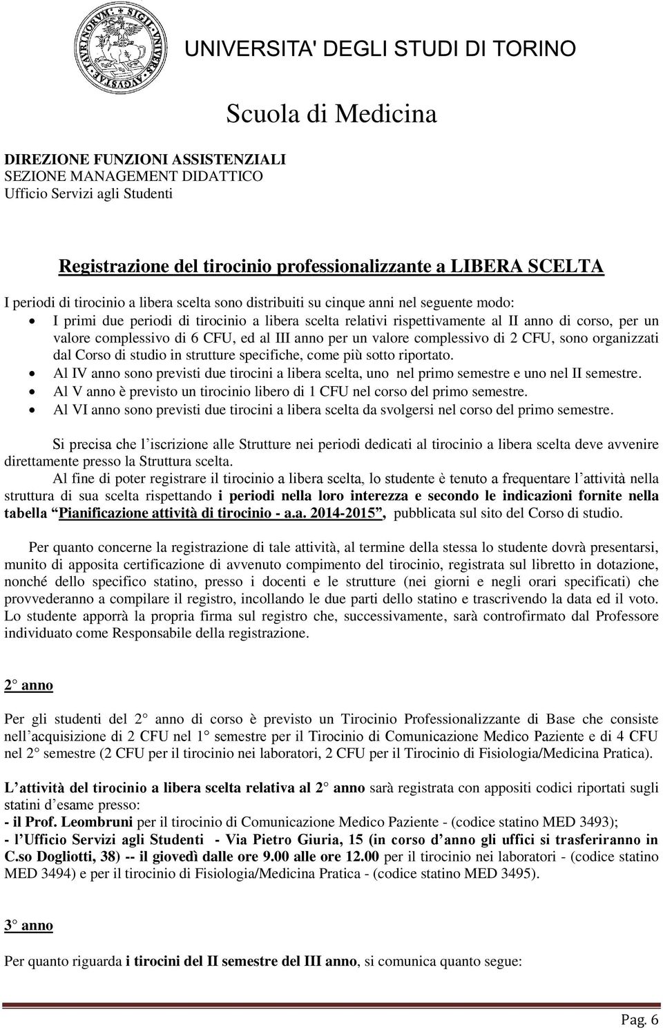 specifiche, come più sotto riportato. Al IV anno sono previsti due tirocini a libera scelta, uno nel primo semestre e uno nel II semestre.