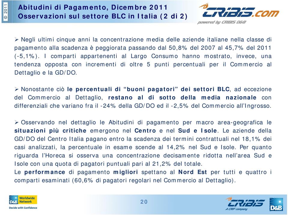 I comparti appartenenti al Largo Consumo hanno mostrato, invece, una tendenza opposta con incrementi di oltre 5 punti percentuali per il Commercio al Dettaglio e la GD/DO.