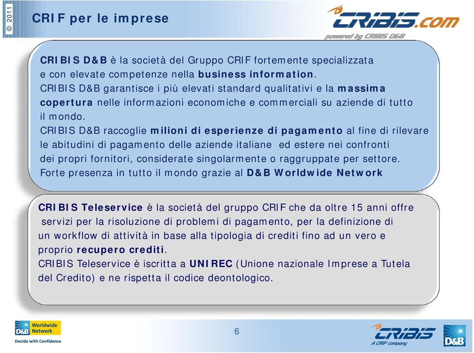 CRIBIS D&B raccoglie milioni di esperienze di pagamento al fine di rilevare le abitudini di pagamento delle aziende italiane ed estere nei confronti dei propri fornitori, considerate singolarmente o