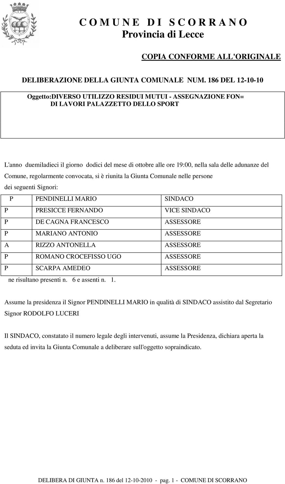 adunanze del Comune, regolarmente convocata, si è riunita la Giunta Comunale nelle persone dei seguenti Signori: P PENDINELLI MARIO SINDACO P PRESICCE FERNANDO VICE SINDACO P DE CAGNA FRANCESCO