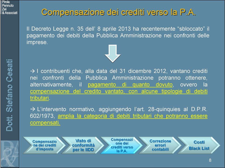 I contribuenti che, alla data del 31 dicembre 2012, vantano crediti nei confronti della Pubblica Amministrazione potranno ottenere, alternativamente, il