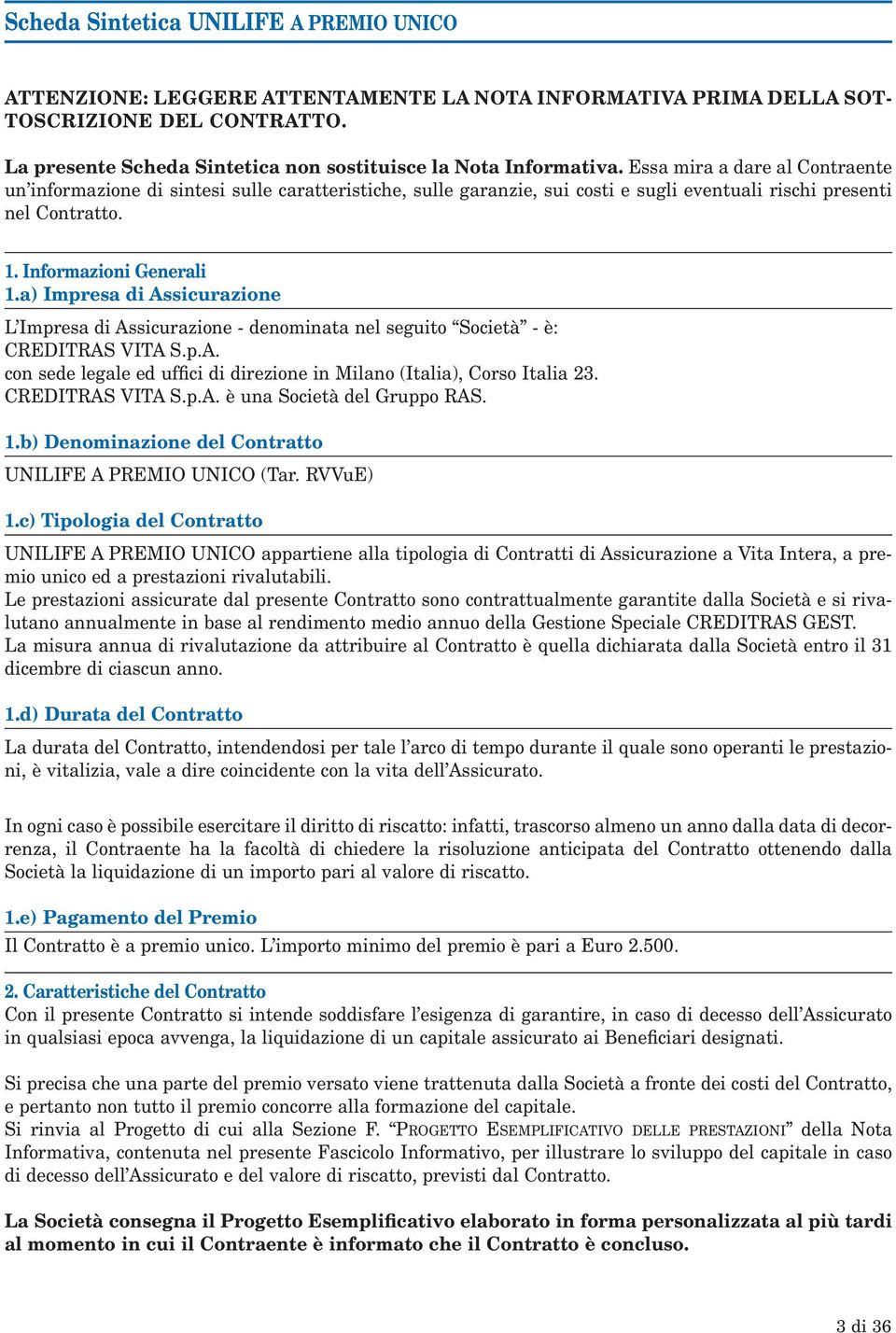 Essa mira a dare al Contraente un informazione di sintesi sulle caratteristiche, sulle garanzie, sui costi e sugli eventuali rischi presenti nel Contratto. 1. Informazioni Generali 1.