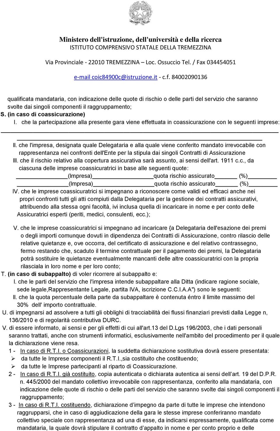 che l'impresa, designata quale Delegataria e alla quale viene conferito mandato irrevocabile con rappresentanza nei confronti dell'ente per la stipula dai singoli Contratti di Assicurazione lll.