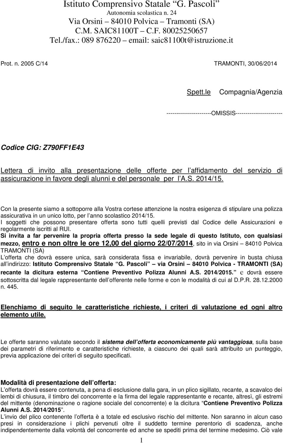 le Compagnia/Agenzia -----------------------OMISSIS------------------------ Codice CIG: Z790FF1E43 Lettera di invito alla presentazione delle offerte per l affidamento del servizio di assicurazione