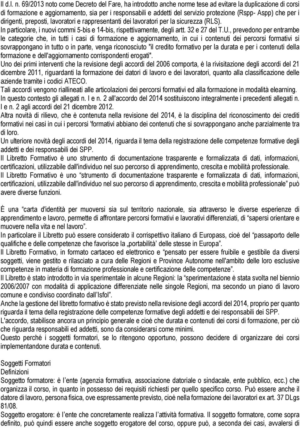 Aspp) che per i dirigenti, preposti, lavoratori e rappresentanti dei lavoratori per la sicurezza (RLS). In particolare, i nuovi commi 5-bis e 14-bis, rispettivamente, degli artt. 32 e 27 del T.U.