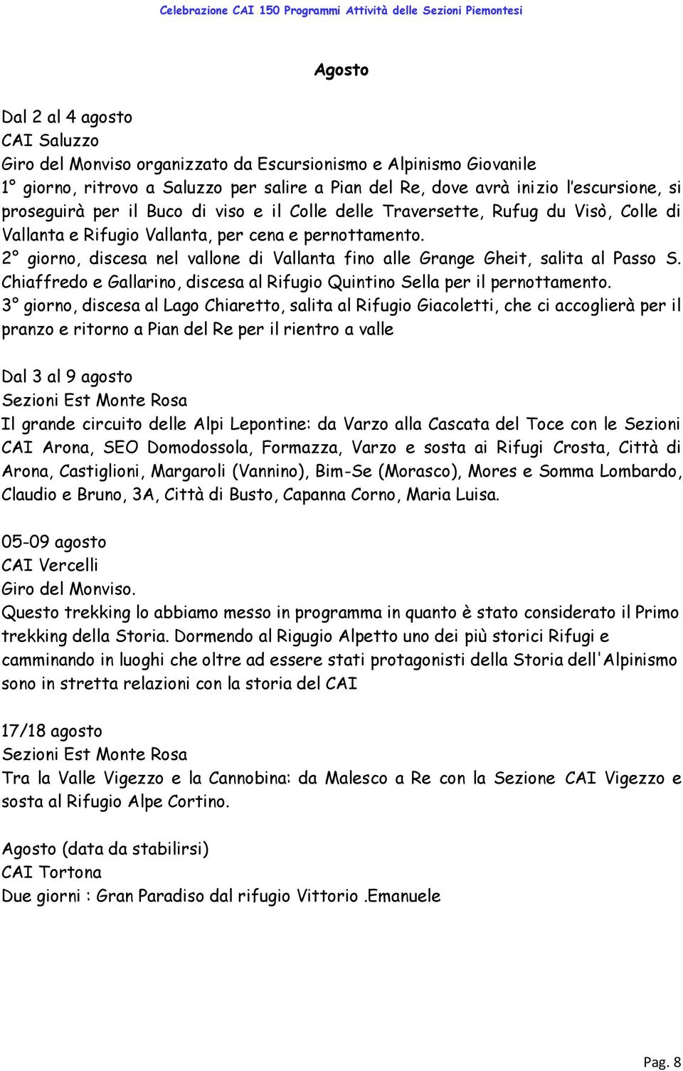 2 giorno, discesa nel vallone di Vallanta fino alle Grange Gheit, salita al Passo S. Chiaffredo e Gallarino, discesa al Rifugio Quintino Sella per il pernottamento.