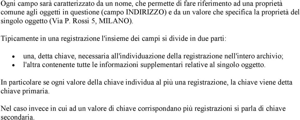 Tipicamente in una registrazione l'insieme dei campi si divide in due parti: una, detta chiave, necessaria all'individuazione della registrazione nell'intero archivio; l'altra