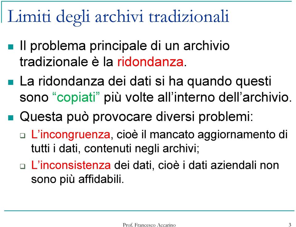 La ridondanza dei dati si ha quando questi sono copiati più volte all interno dell archivio.