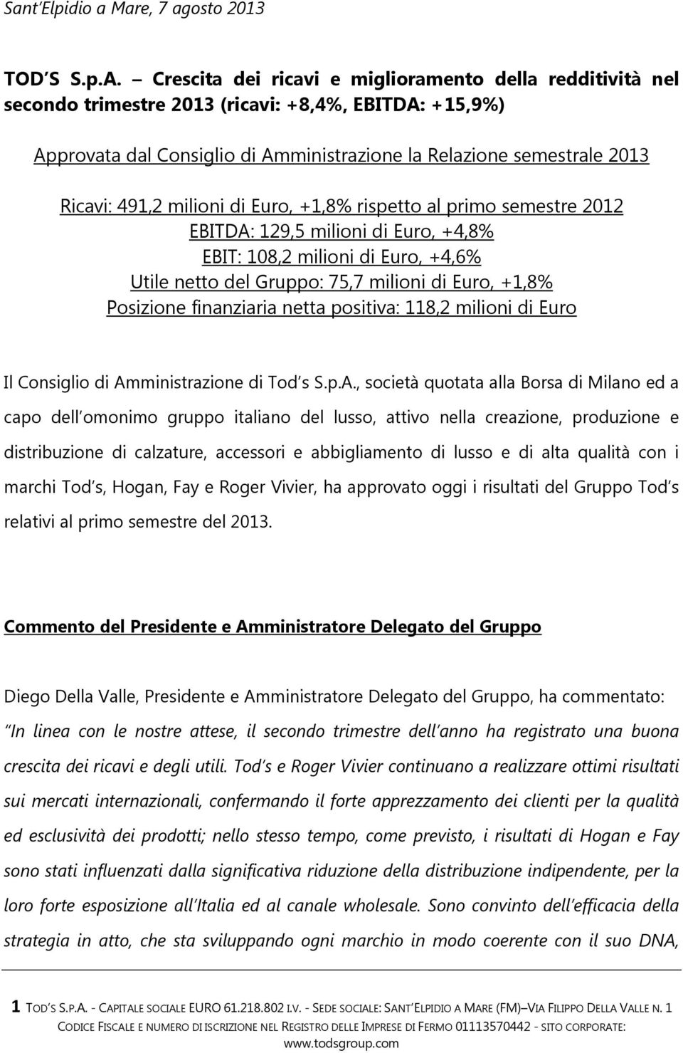 milioni di Euro, +1,8% rispetto al primo semestre 2012 EBITDA: 129,5 milioni di Euro, +4,8% EBIT: 108,2 milioni di Euro, +4,6% Utile netto del Gruppo: 75,7 milioni di Euro, +1,8% Posizione