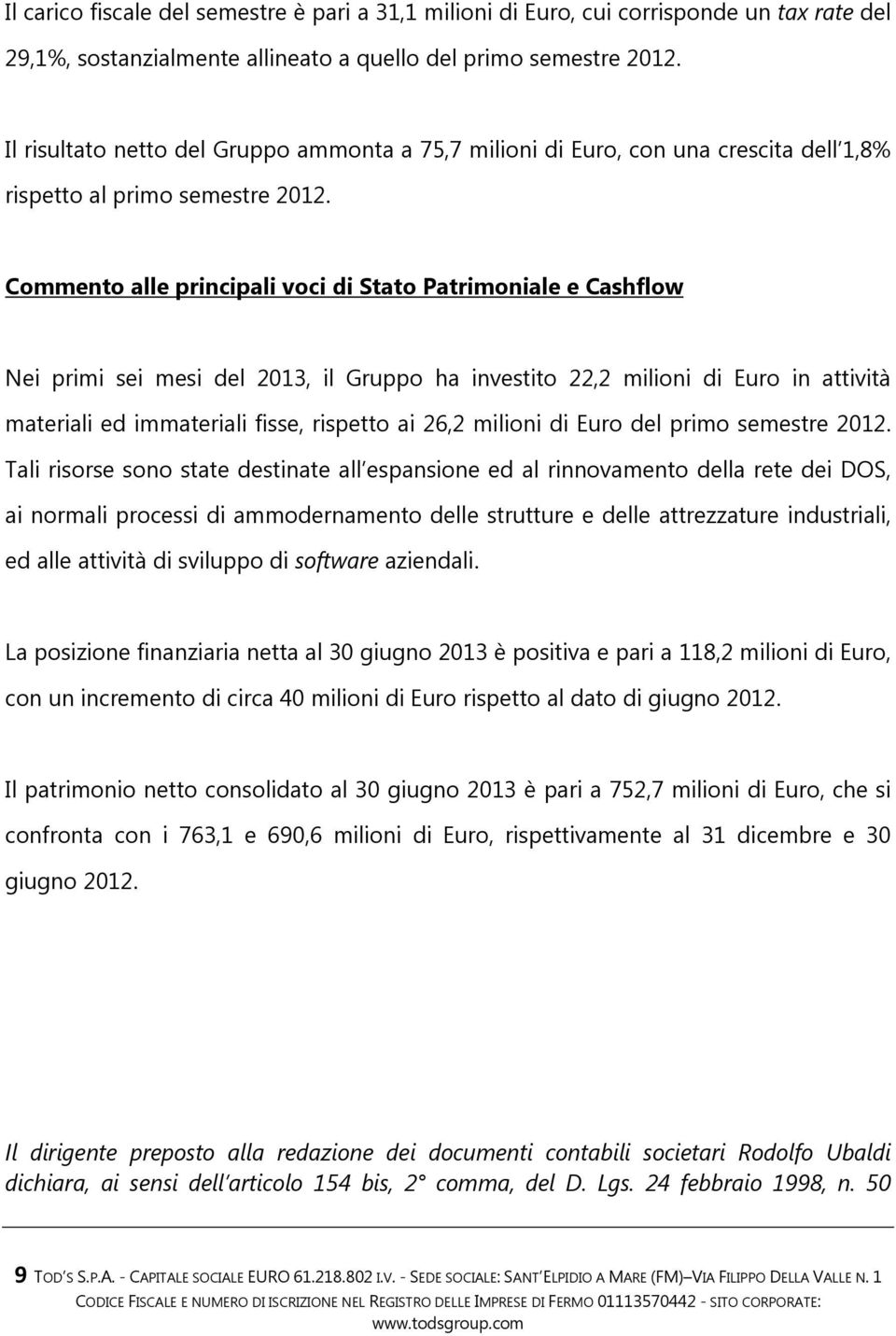 Commento alle principali voci di Stato Patrimoniale e Cashflow Nei primi sei mesi del 2013, il Gruppo ha investito 22,2 milioni di Euro in attività materiali ed immateriali fisse, rispetto ai 26,2