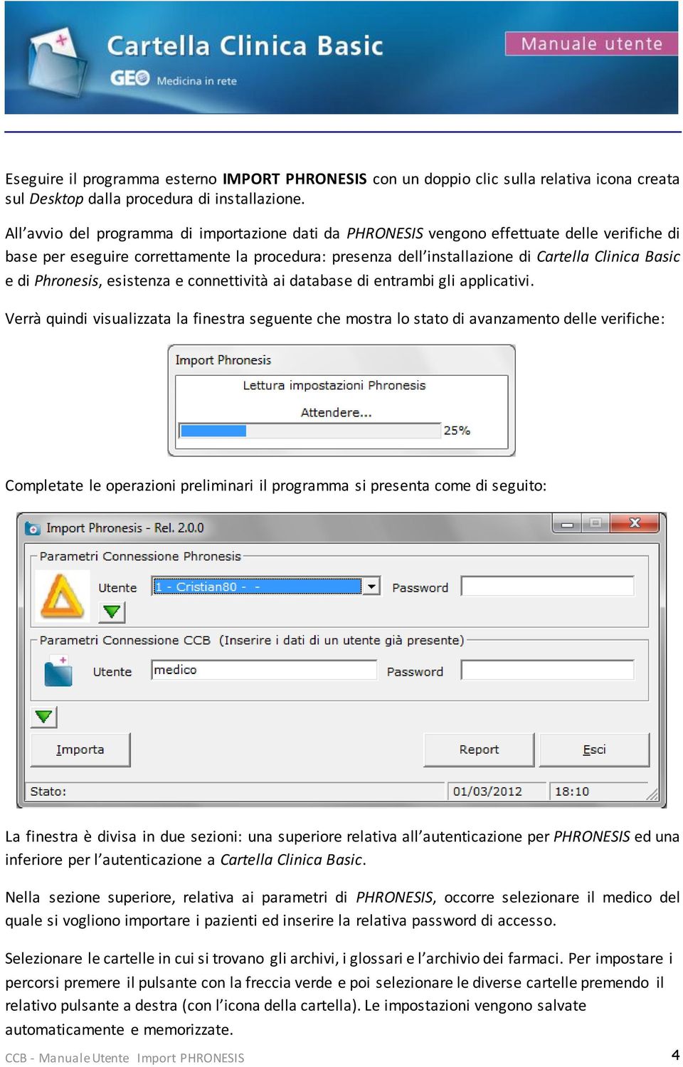 di Phronesis, esistenza e connettività ai database di entrambi gli applicativi.