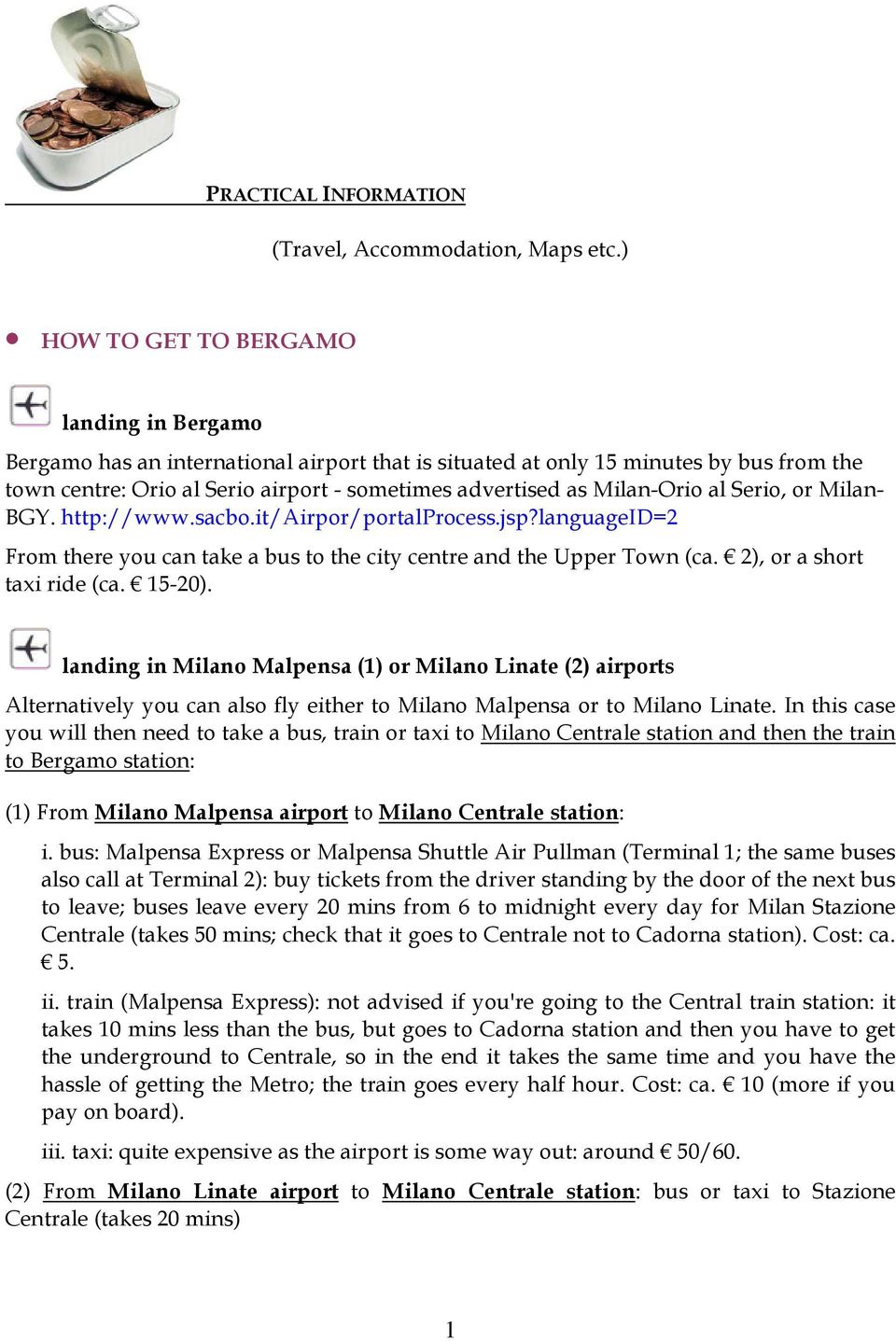 Milan-Orio al Serio, or Milan- BGY. http://www.sacbo.it/airpor/portalprocess.jsp?languageid=2 From there you can take a bus to the city centre and the Upper Town (ca. 2), or a short taxi ride (ca.