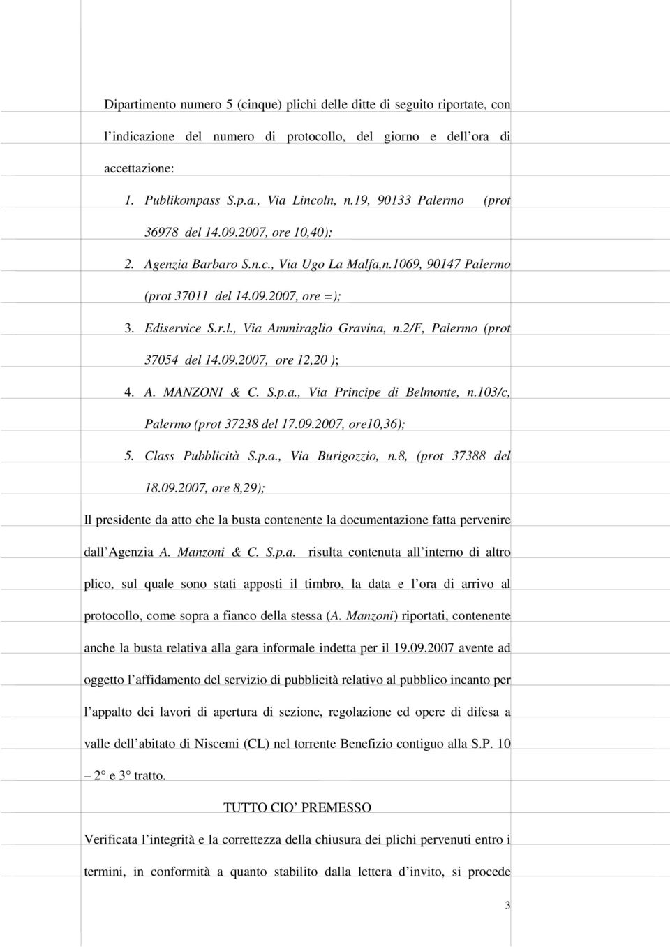 2/f, Palermo (prot 37054 del 14.09.2007, ore 12,20 ); 4. A. MANZONI & C. S.p.a., Via Principe di Belmonte, n.103/c, Palermo (prot 37238 del 17.09.2007, ore10,36); 5. Class Pubblicità S.p.a., Via Burigozzio, n.