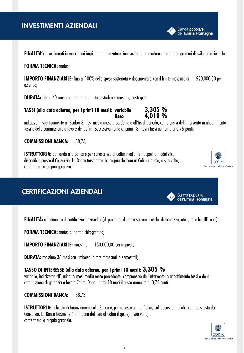 000,00 per DURATA: fino a 60 mesi con rientro in rate trimestrali o semestrali, posticipate; TASSI (alla data odierna, per i primi 18 mesi): variabile 3,305 % fisso 4,010 % indicizzati