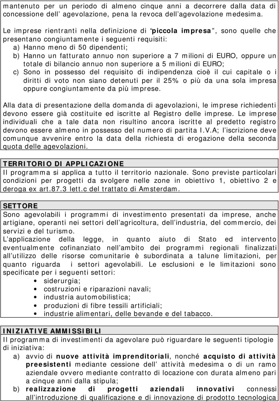 7 milioni di EURO, oppure un totale di bilancio annuo non superiore a 5 milioni di EURO; c) Sono in possesso del requisito di indipendenza cioè il cui capitale o i diritti di voto non siano detenuti