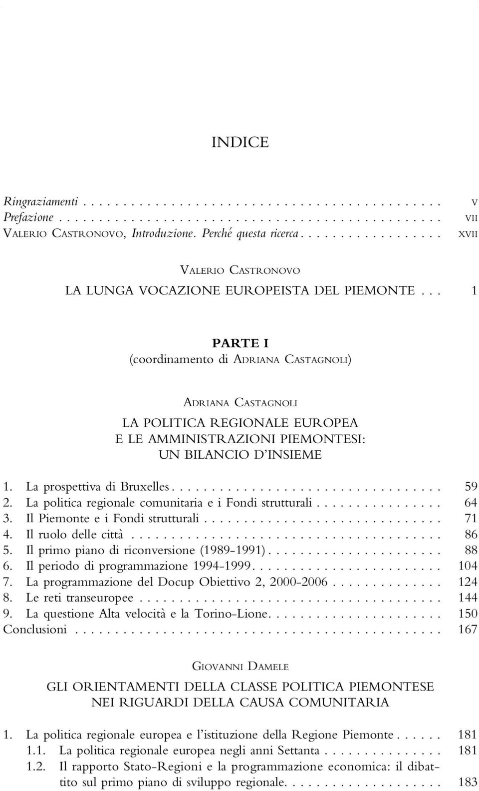 LapoliticaregionalecomunitariaeiFondistrutturali... 64 3. IlPiemonteeiFondistrutturali... 71 4. Il ruolo delle città... 86 5. Ilprimopianodiriconversione(1989-1991)... 88 6.