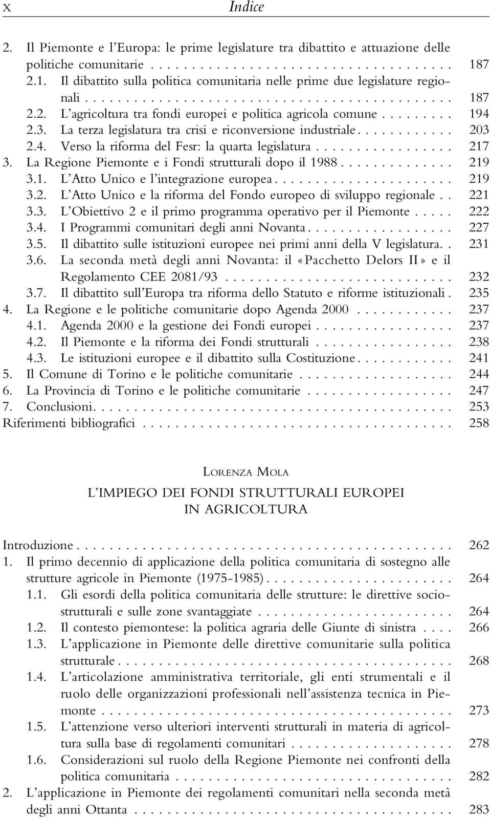 LaRegionePiemonteeiFondistrutturalidopoil1988... 219 3.1. L AttoUnicoel integrazioneeuropea... 219 3.2. L Atto Unico e la riforma del Fondo europeo di sviluppo regionale.. 221 3.3. L Obiettivo2eilprimoprogrammaoperativoperilPiemonte.