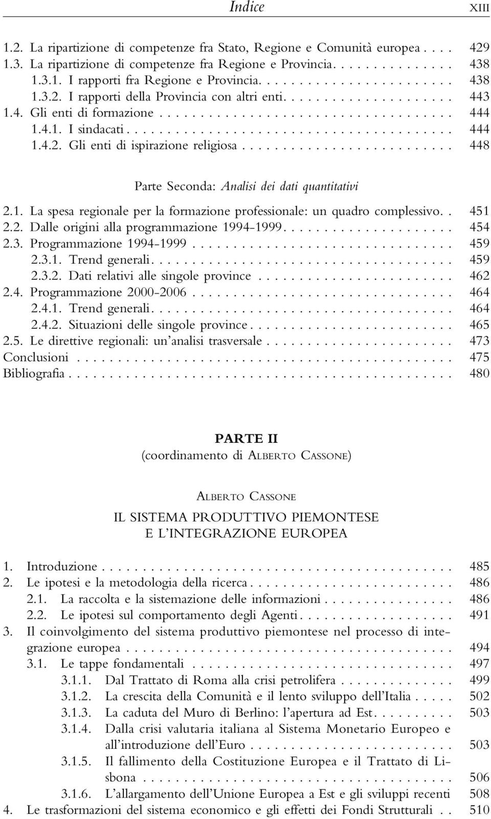 . 451 2.2. Dalleoriginiallaprogrammazione1994-1999... 454 2.3. Programmazione1994-1999... 459 2.3.1. Trendgenerali... 459 2.3.2. Datirelativiallesingoleprovince... 462 2.4. Programmazione2000-2006.