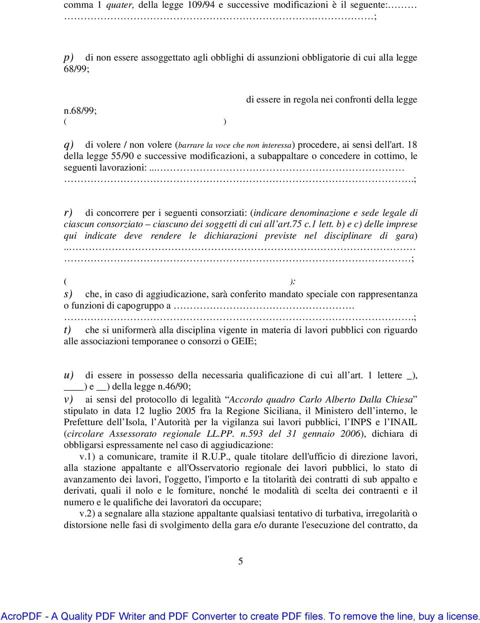 18 della legge 55/90 e successive modificazioni, a subappaltare o concedere in cottimo, le seguenti lavorazioni:.