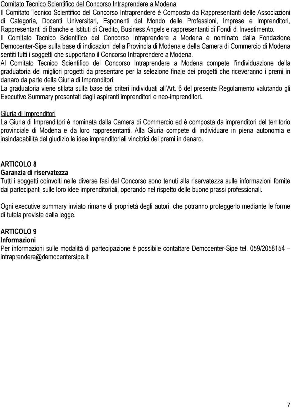 Il Comitato Tecnico Scientifico del Concorso Intraprendere a Modena è nominato dalla Fondazione Democenter-Sipe sulla base di indicazioni della Provincia di Modena e della Camera di Commercio di