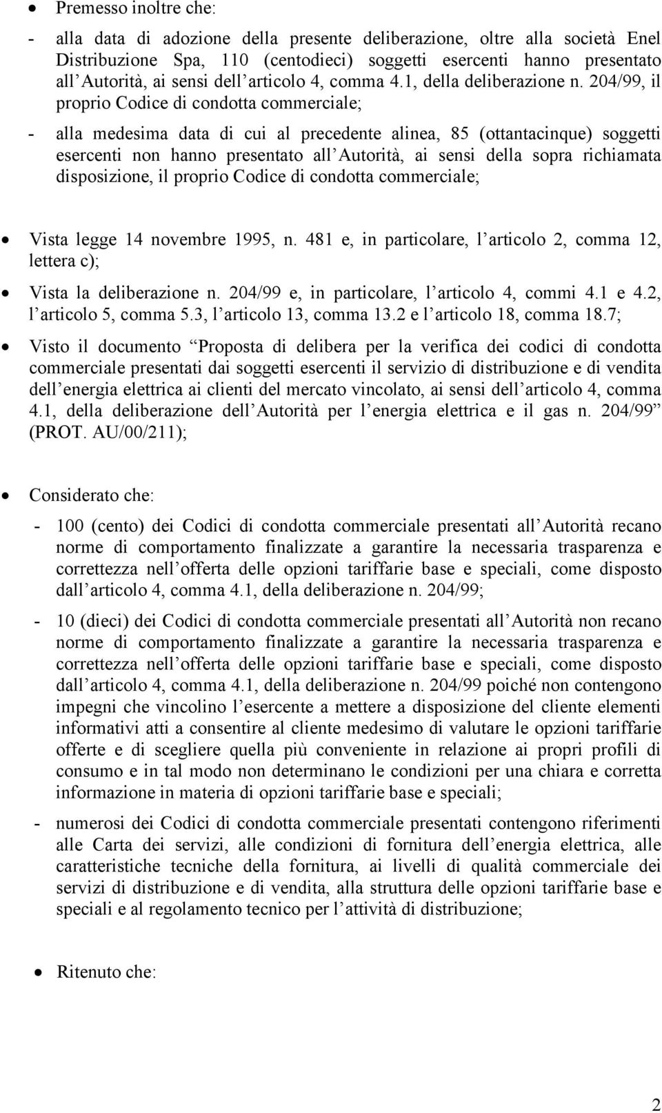 204/99, il proprio Codice di condotta commerciale; - alla medesima data di cui al precedente alinea, 85 (ottantacinque) soggetti esercenti non hanno presentato all Autorità, ai sensi della sopra