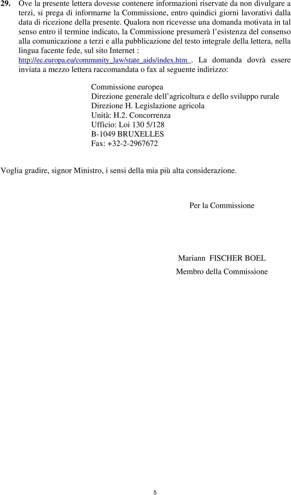 Qualora non ricevesse una domanda motivata in tal senso entro il termine indicato, la Commissione presumerà l esistenza del consenso alla comunicazione a terzi e alla pubblicazione del testo