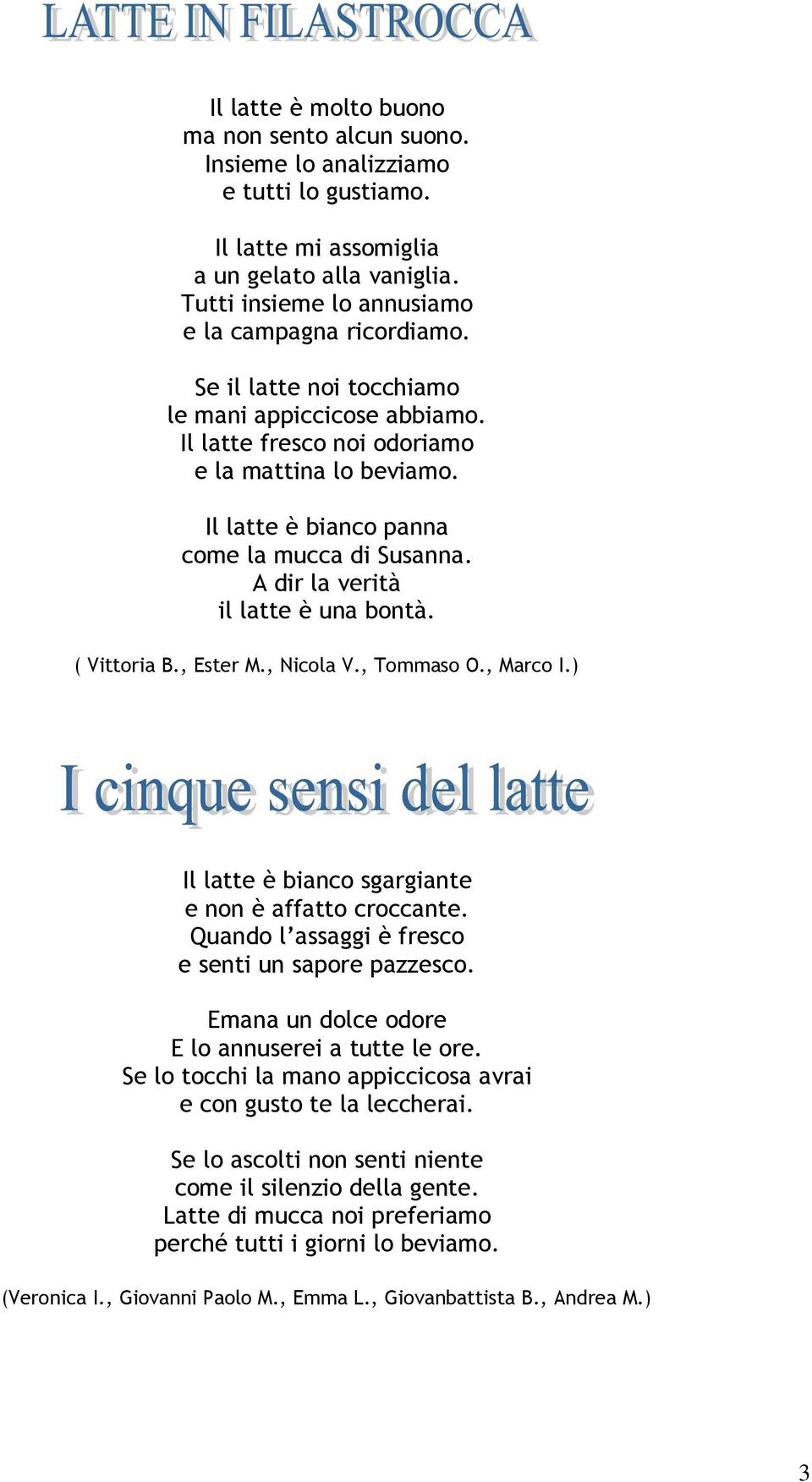 ( Vittoria B., Ester M., Nicola V., Tommaso O., Marco I.) Il latte è bianco sgargiante e non è affatto croccante. Quando l assaggi è fresco e senti un sapore pazzesco.