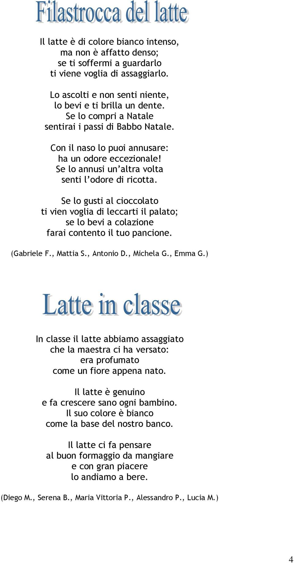 Se lo gusti al cioccolato ti vien voglia di leccarti il palato; se lo bevi a colazione farai contento il tuo pancione. (Gabriele F., Mattia S., Antonio D., Michela G., Emma G.