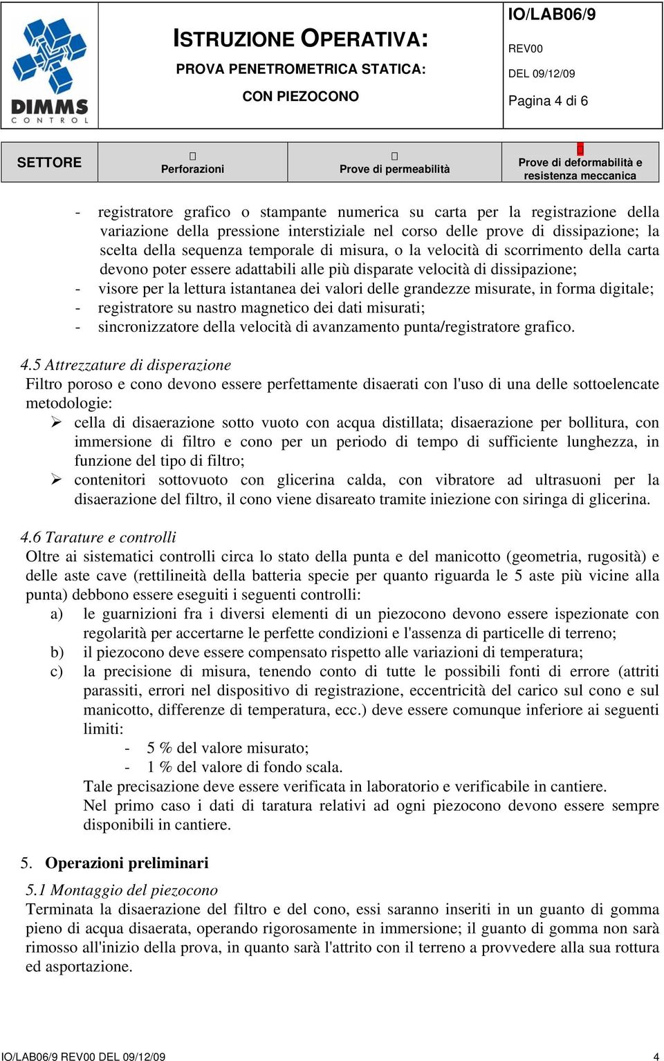 misurate, in forma digitale; - registratore su nastro magnetico dei dati misurati; - sincronizzatore della velocità di avanzamento punta/registratore grafico. 4.