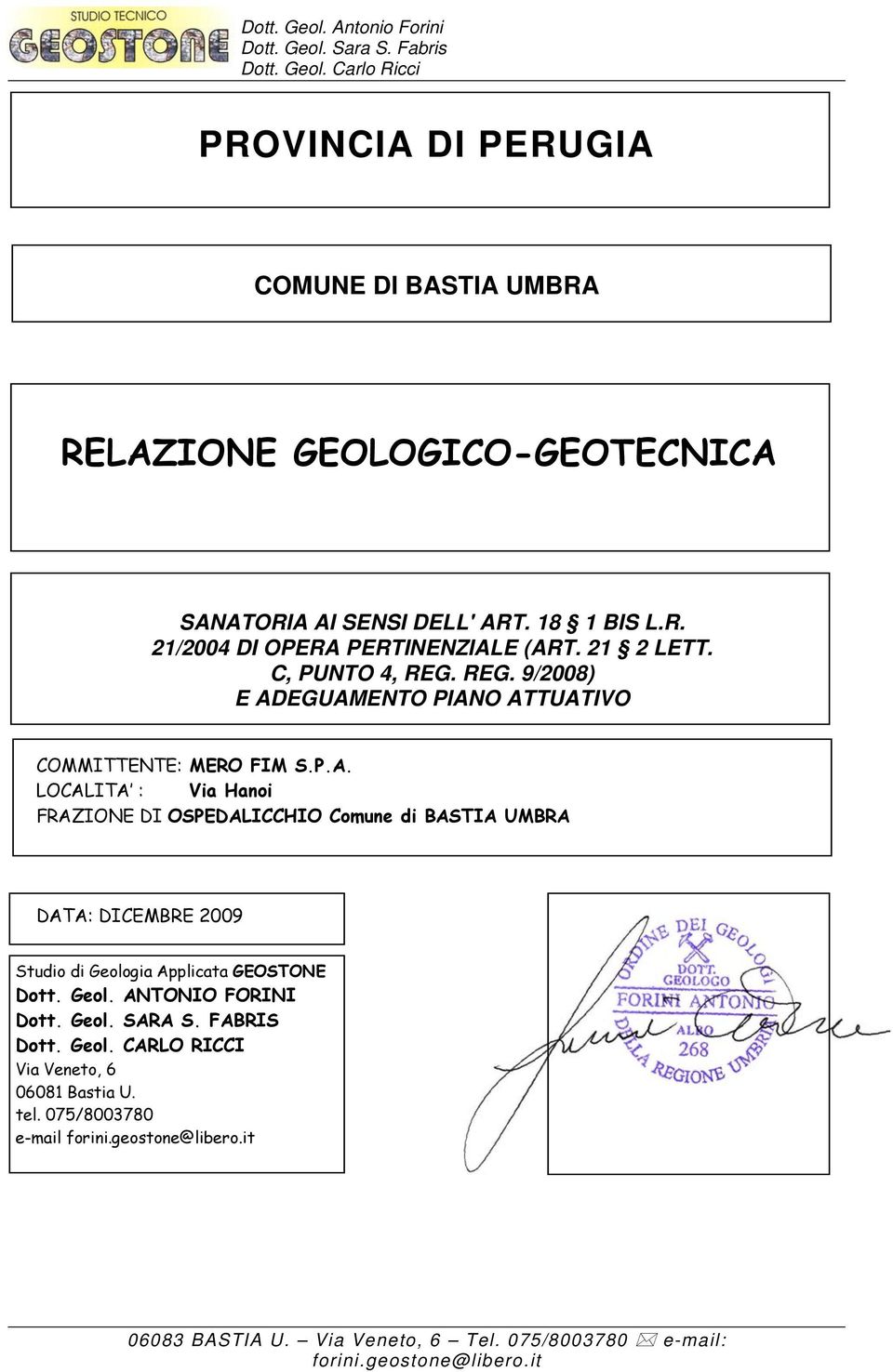 Geol. ANTONIO FORINI Dott. Geol. SARA S. FABRIS Dott. Geol. CARLO RICCI Via Veneto, 6 06081 Bastia U. tel. 075/8003780 e-mail forini.geostone@libero.it 06083 BASTIA U.