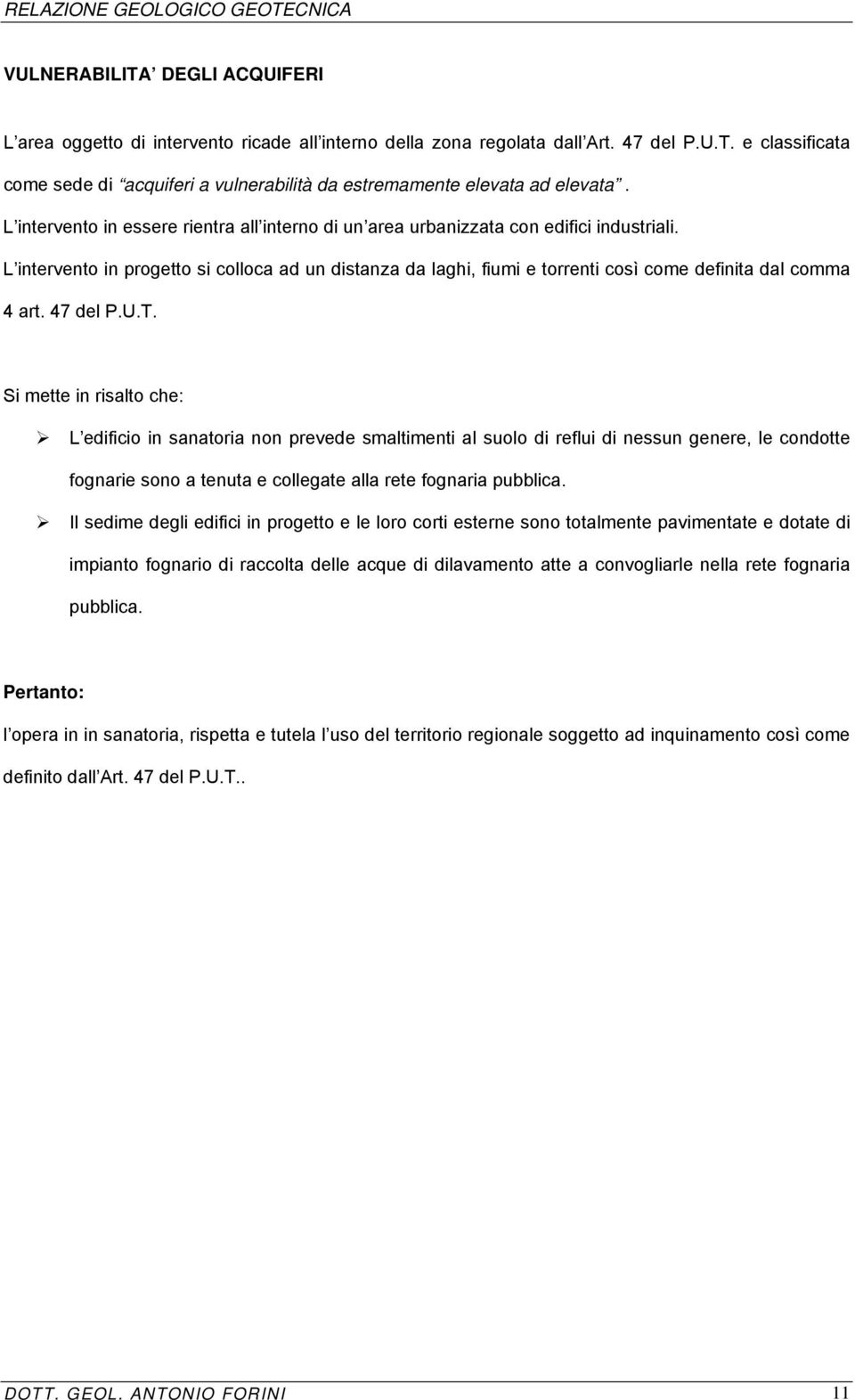 L intervento in progetto si colloca ad un distanza da laghi, fiumi e torrenti così come definita dal comma 4 art. 47 del P.U.T.