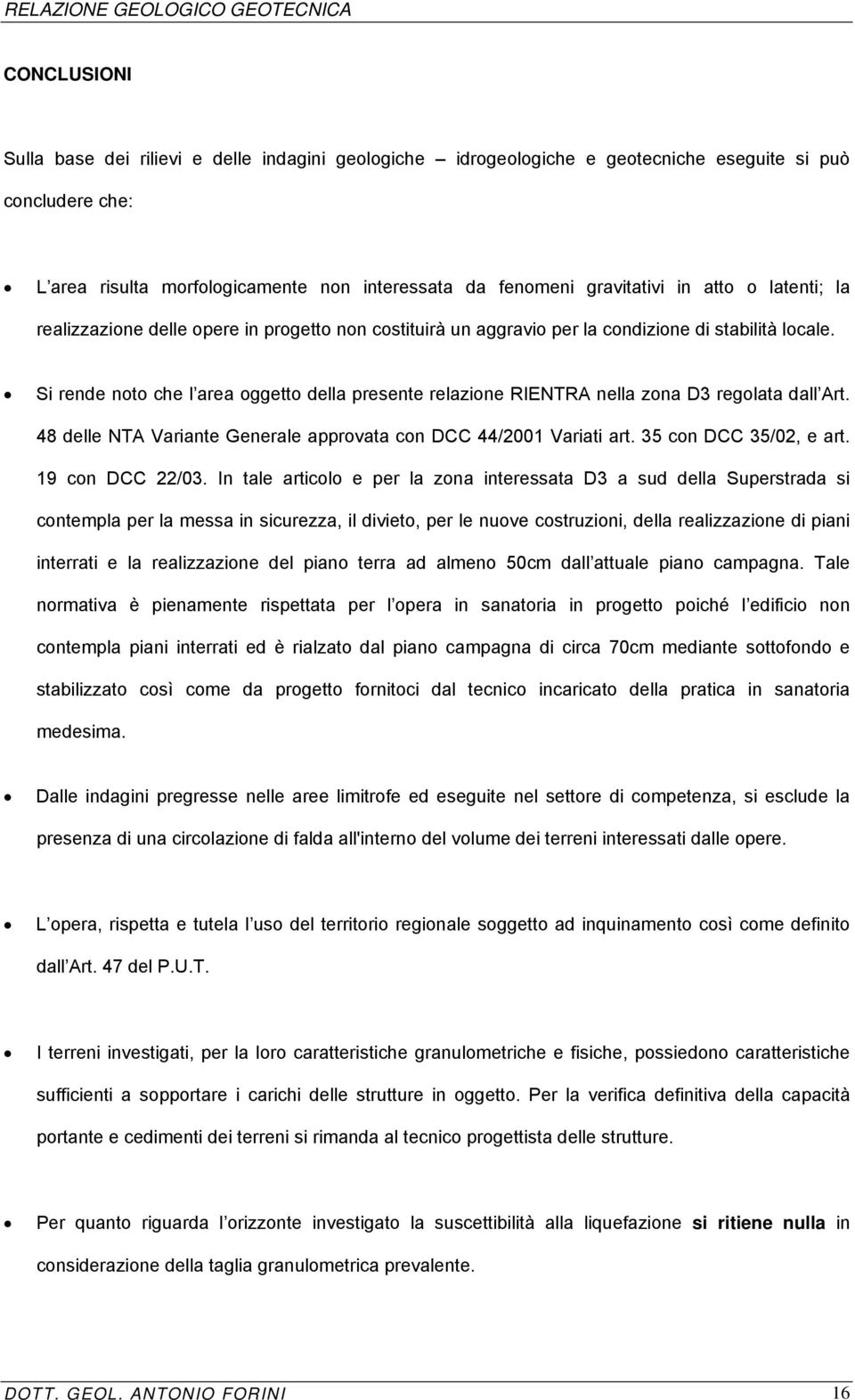 Si rende noto che l area oggetto della presente relazione RIENTRA nella zona D3 regolata dall Art. 48 delle NTA Variante Generale approvata con DCC 44/2001 Variati art. 35 con DCC 35/02, e art.