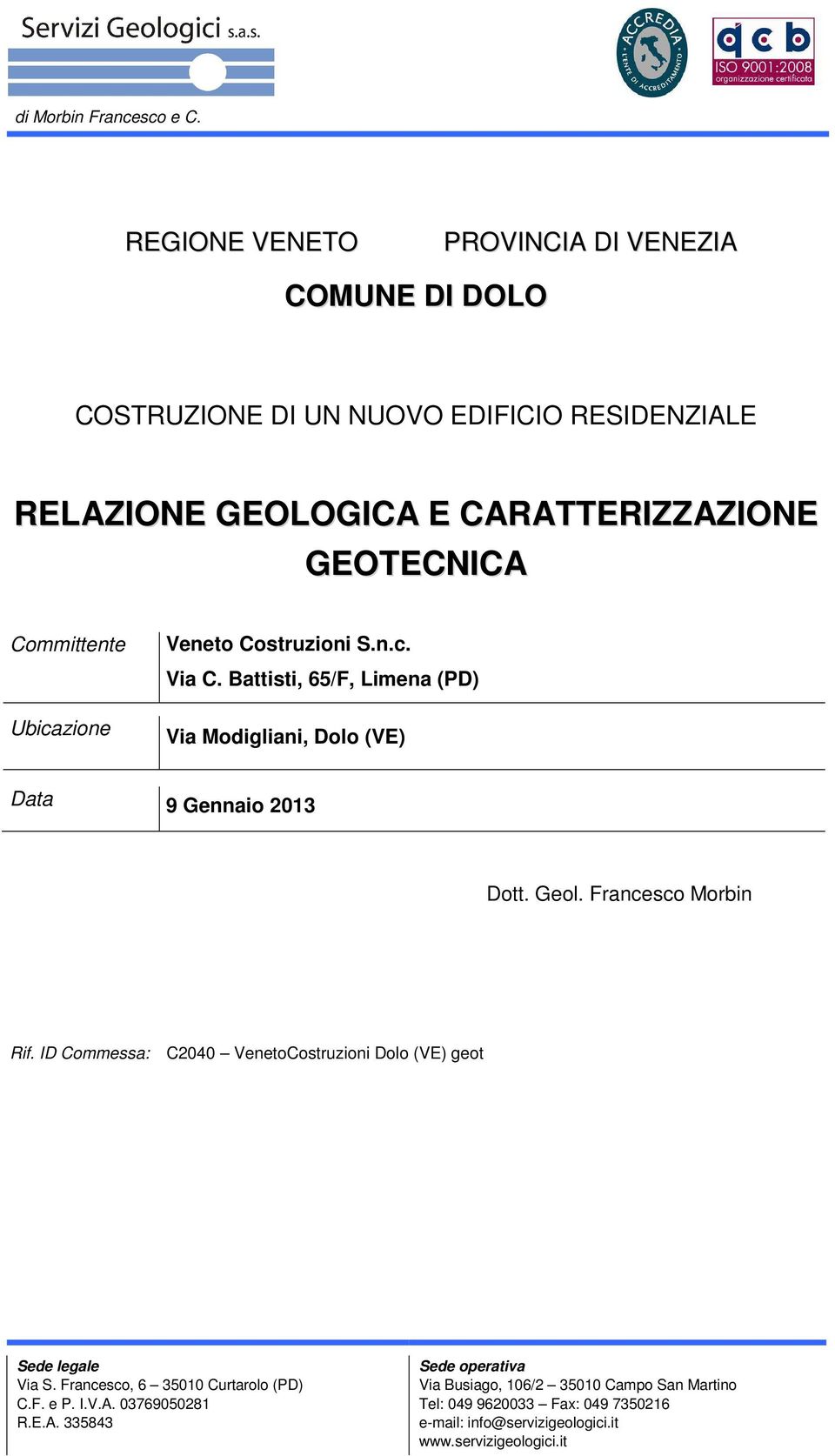 Committente Ubicazione Veneto Costruzioni S.n.c. Via C. Battisti, 65/F, Limena (PD) Via Modigliani, Dolo (VE) Data 9 Gennaio 2013 Dott. Geol.