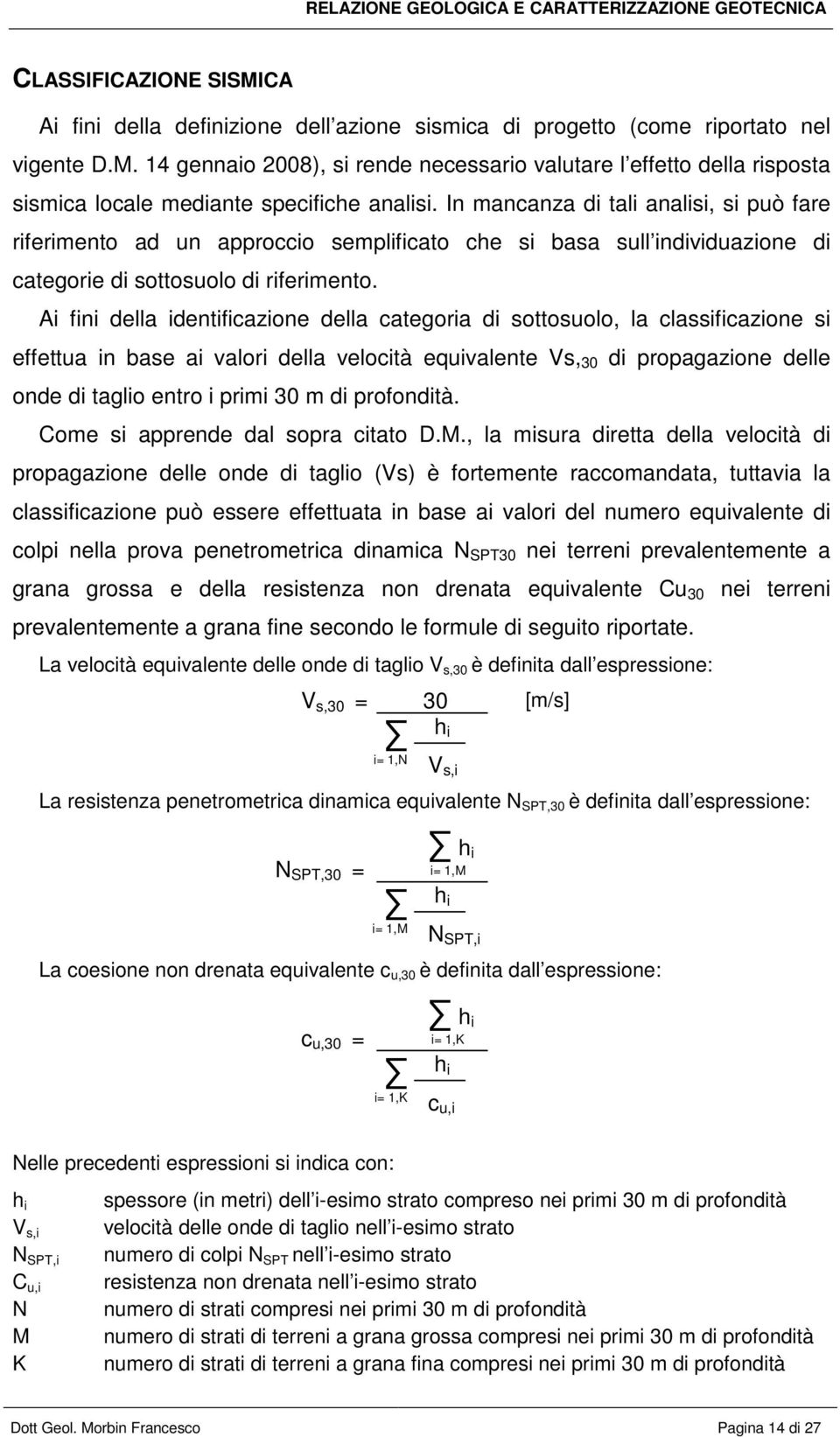 Ai fini della identificazione della categoria di sottosuolo, la classificazione si effettua in base ai valori della velocità equivalente Vs, 30 di propagazione delle onde di taglio entro i primi 30 m