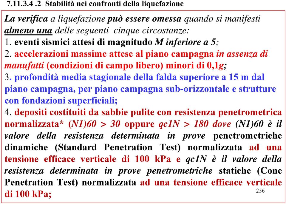 profondità media stagionale della falda superiore a 15 m dal piano campagna, per piano campagna sub-orizzontale e strutture con fondazioni superficiali; 4.