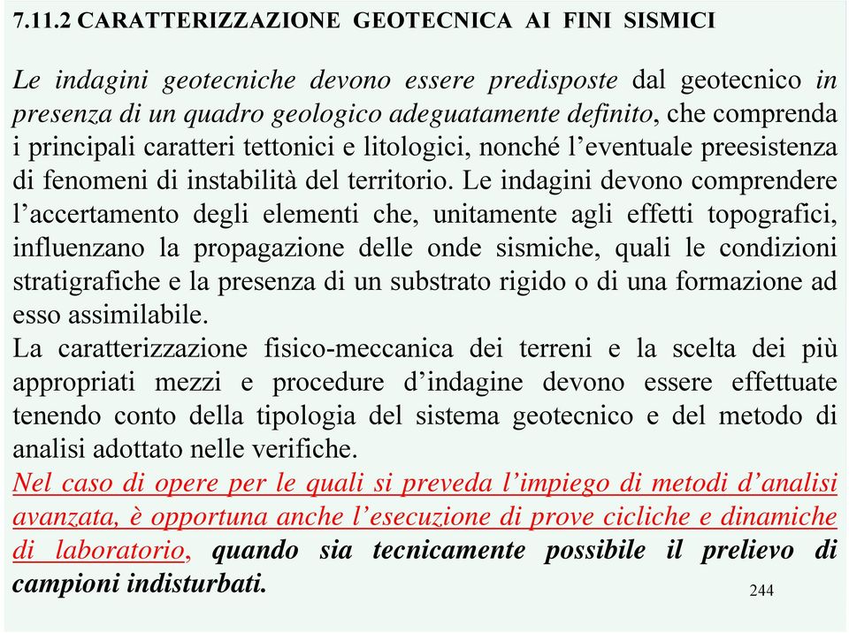 Le indagini devono comprendere l accertamento degli elementi che, unitamente agli effetti topografici, influenzano la propagazione delle onde sismiche, quali le condizioni stratigrafiche e la