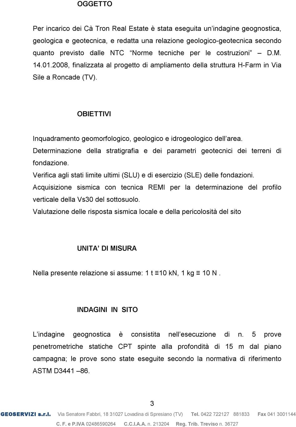 OBIETTIVI Inquadramento geomorfologico, geologico e idrogeologico dell area. Determinazione della stratigrafia e dei parametri geotecnici dei terreni di fondazione.