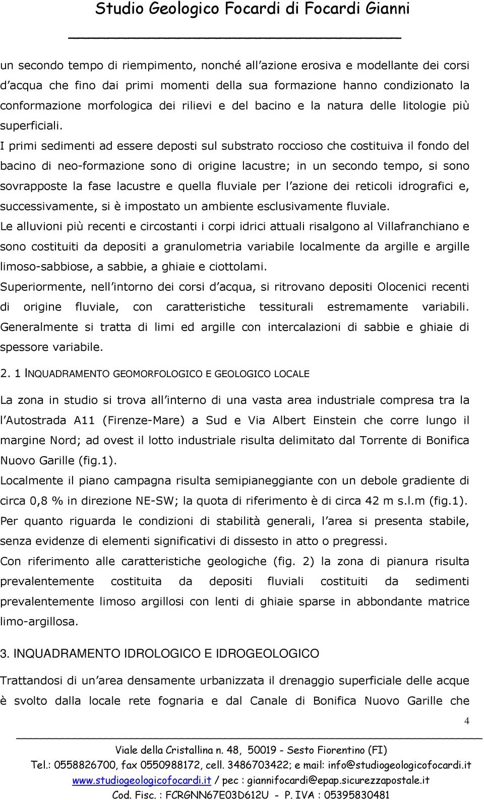 I primi sedimenti ad essere deposti sul substrato roccioso che costituiva il fondo del bacino di neo-formazione sono di origine lacustre; in un secondo tempo, si sono sovrapposte la fase lacustre e