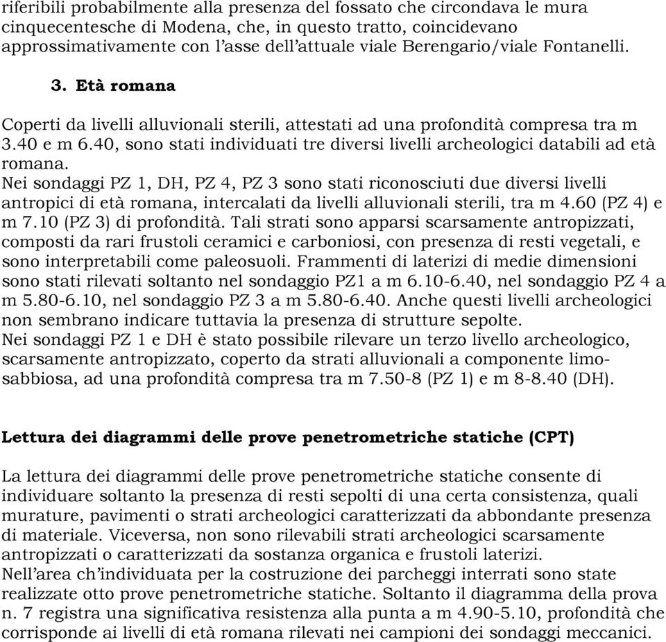 40, sono stati individuati tre diversi livelli archeologici databili ad età romana.