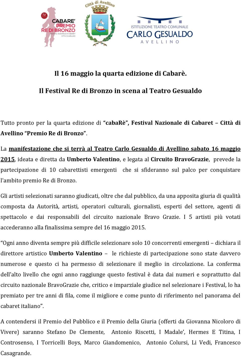 La manifestazione che si terrà al Teatro Carlo Gesualdo di Avellino sabato 16 maggio 2015, ideata e diretta da Umberto Valentino, e legata al Circuito BravoGrazie, prevede la partecipazione di 10