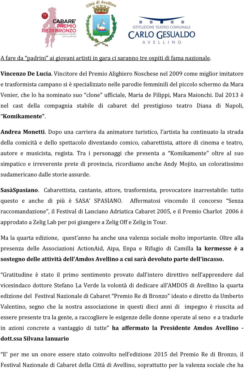 clone ufficiale, Maria de Filippi, Mara Maionchi. Dal 2013 è nel cast della compagnia stabile di cabaret del prestigioso teatro Diana di Napoli, Komikamente. Andrea Monetti.